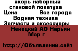 якорь наборный становой-покатуха › Цена ­ 1 500 - Все города Водная техника » Запчасти и аксессуары   . Ненецкий АО,Нарьян-Мар г.